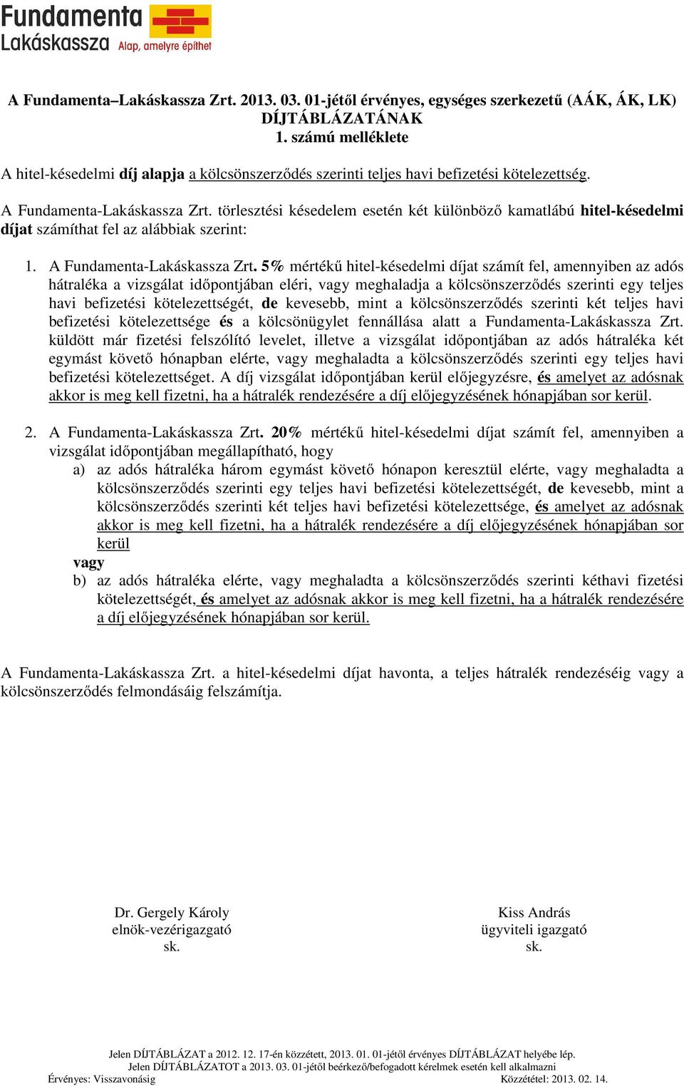 törlesztési késedelem esetén két különböző kamatlábú hitel-késedelmi díjat számíthat fel az alábbiak szerint: 1. A Fundamenta-Lakáskassza Zrt.