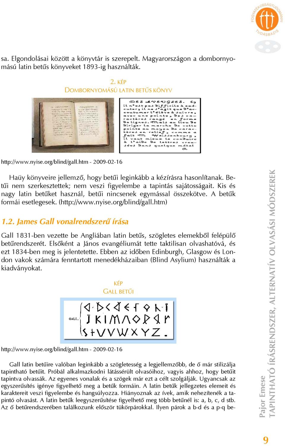 Kis és nagy latin betűket használ, betűi nincsenek egymással összekötve. A betűk formái esetlegesek. (http://www.nyise.org/blind/gall.htm) 1.2.
