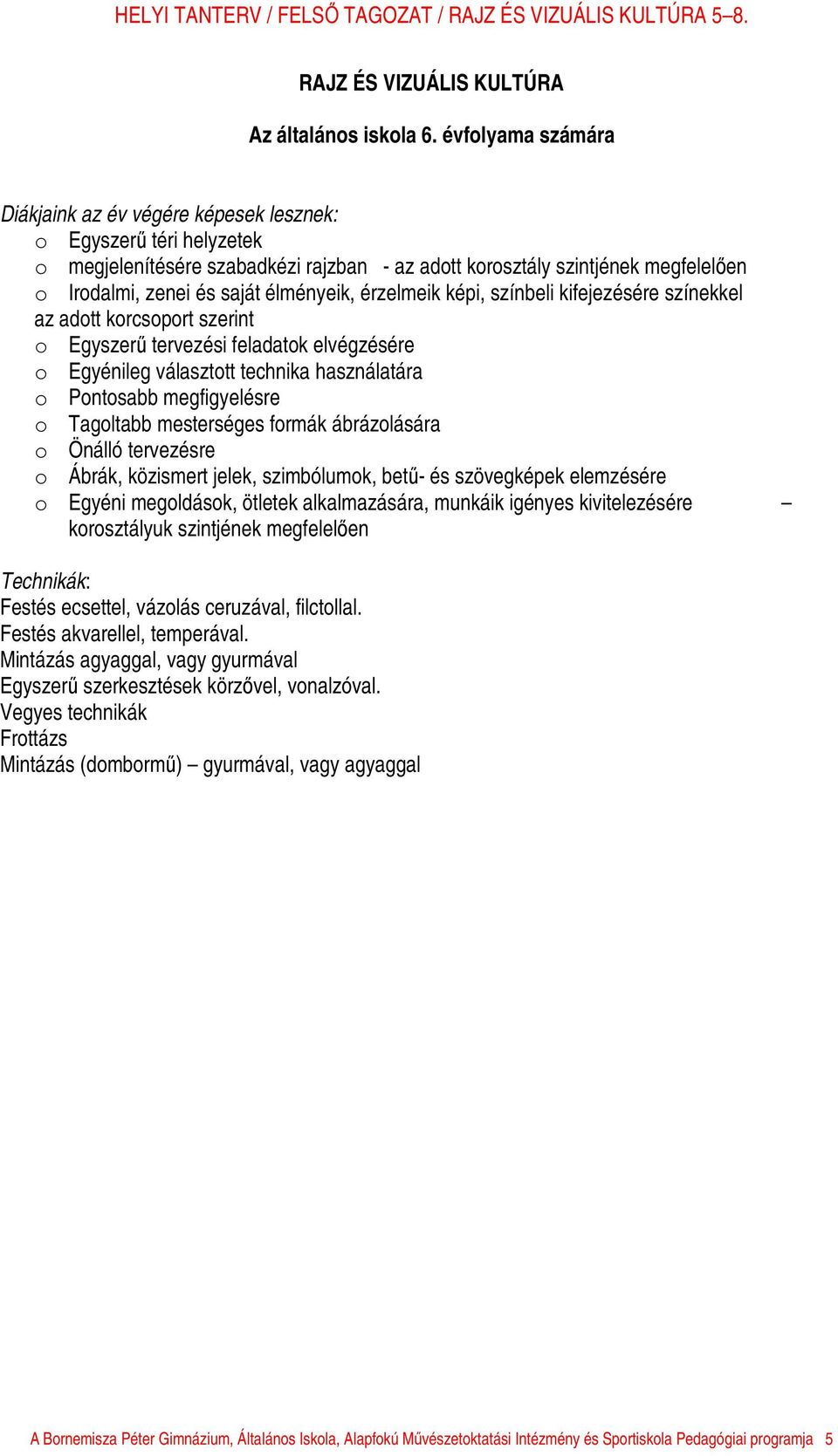 élményeik, érzelmeik képi, színbeli kifejezésére színekkel az adott korcsoport szerint o Egyszerű tervezési feladatok elvégzésére o Egyénileg választott technika használatára o Pontosabb