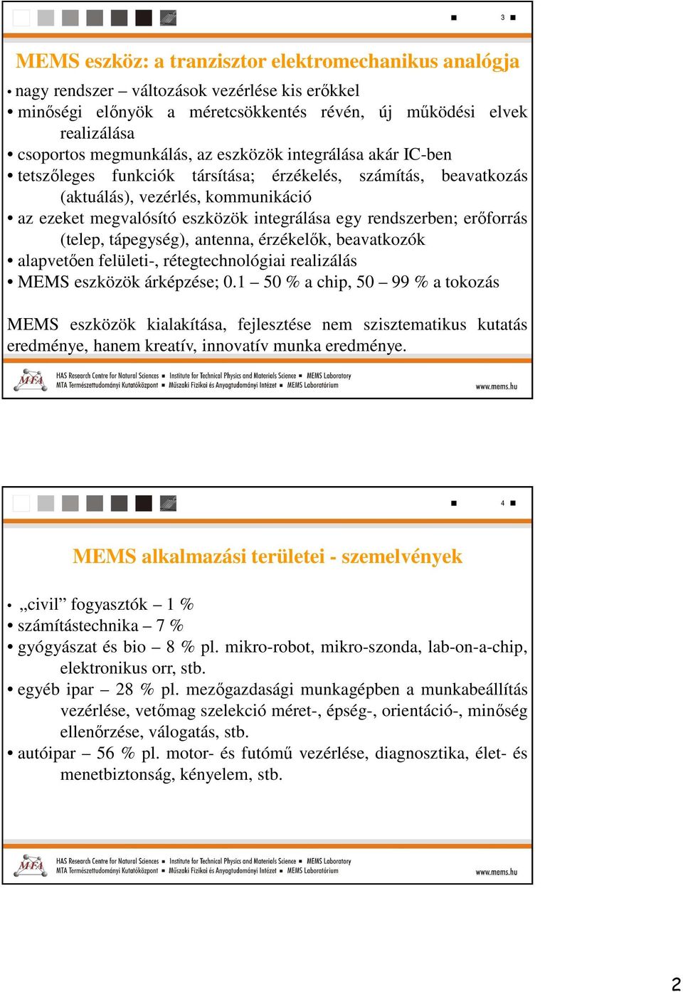 erőforrás (telep, tápegység), antenna, érzékelők, beavatkozók alapvetően felületi-, rétegtechnológiai realizálás MEMS eszközök árképzése; 0.