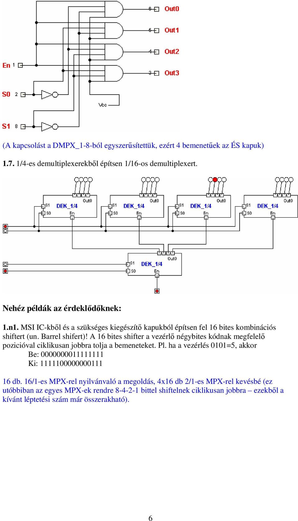 A 16 bites shifter a vezérlı négybites kódnak megfelelı pozicióval ciklikusan jobbra tolja a bemeneteket. Pl.