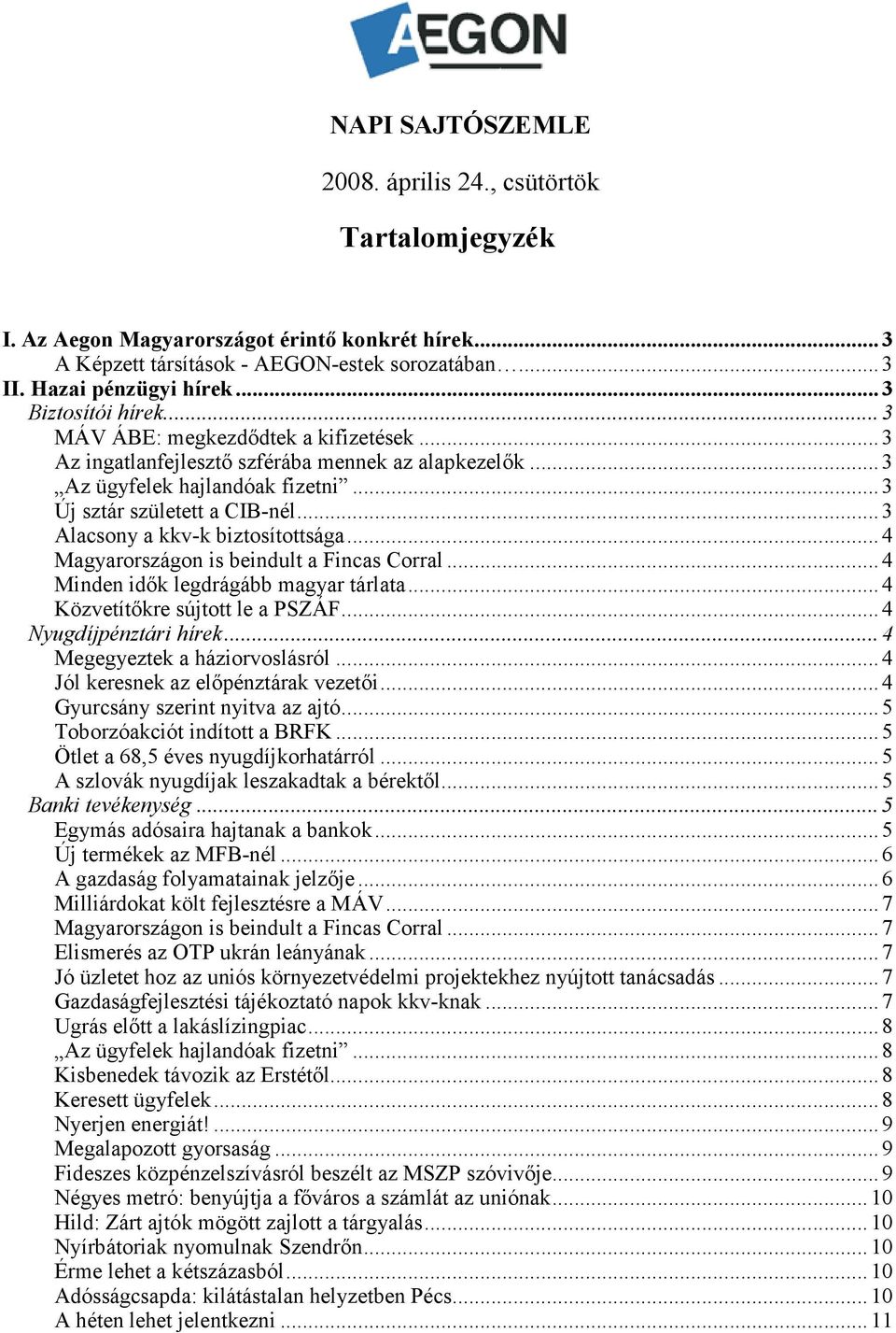 .. 3 Alacsony a kkv-k biztosítottsága... 4 Magyarországon is beindult a Fincas Corral... 4 Minden idők legdrágább magyar tárlata... 4 Közvetítőkre sújtott le a PSZÁF... 4 Nyugdíjpénztári hírek.