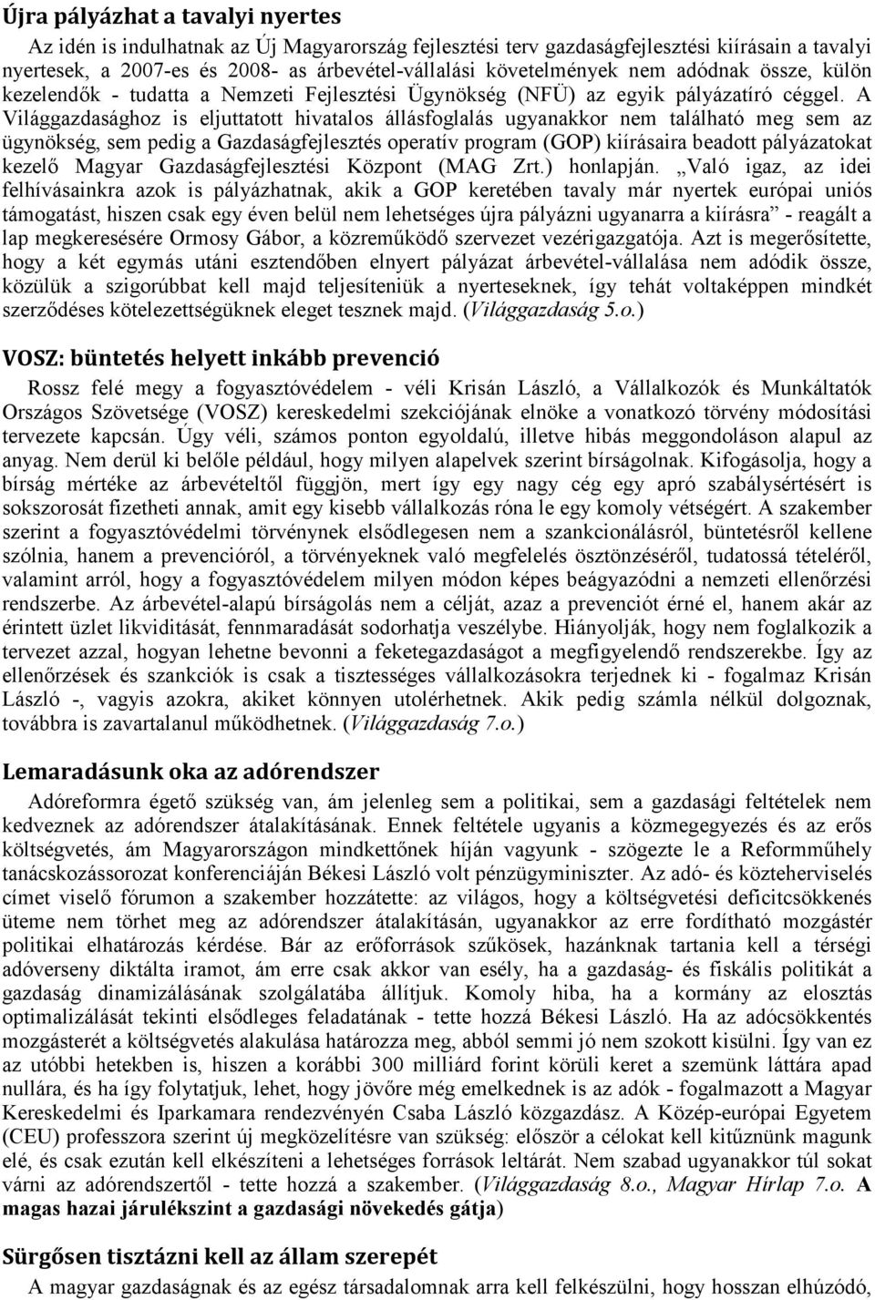 A Világgazdasághoz is eljuttatott hivatalos állásfoglalás ugyanakkor nem található meg sem az ügynökség, sem pedig a Gazdaságfejlesztés operatív program (GOP) kiírásaira beadott pályázatokat kezelő