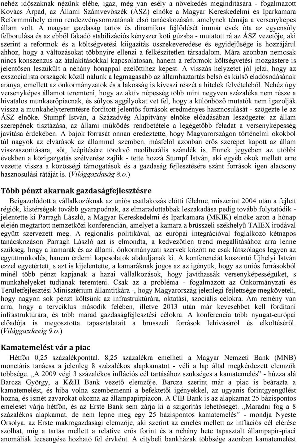 A magyar gazdaság tartós és dinamikus fejlődését immár évek óta az egyensúly felborulása és az ebből fakadó stabilizációs kényszer köti gúzsba - mutatott rá az ÁSZ vezetője, aki szerint a reformok és