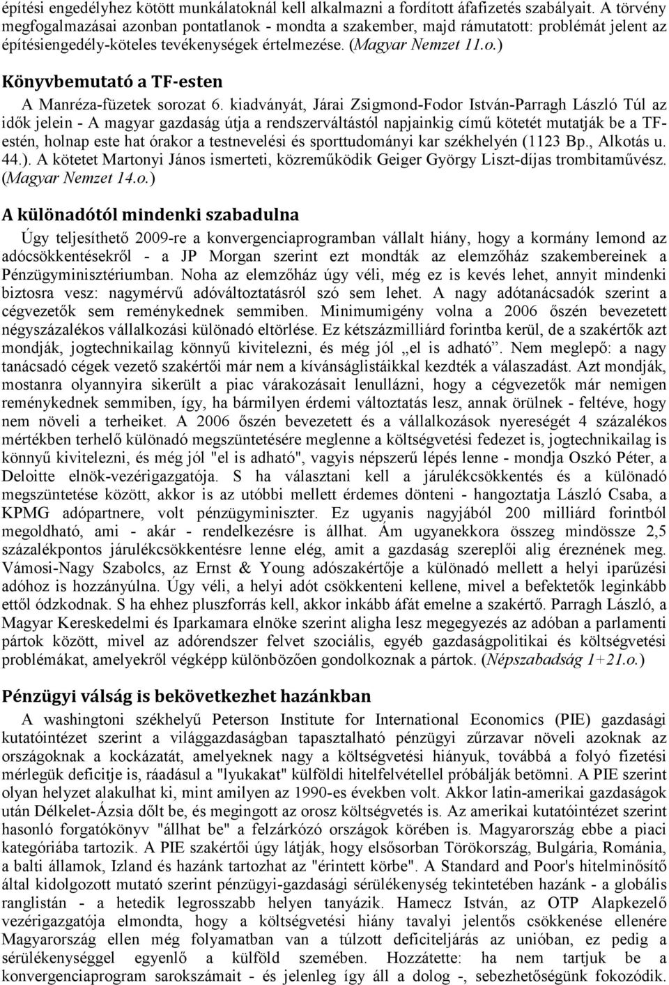 kiadványát, Járai Zsigmond-Fodor István-Parragh László Túl az idők jelein - A magyar gazdaság útja a rendszerváltástól napjainkig című kötetét mutatják be a TFestén, holnap este hat órakor a