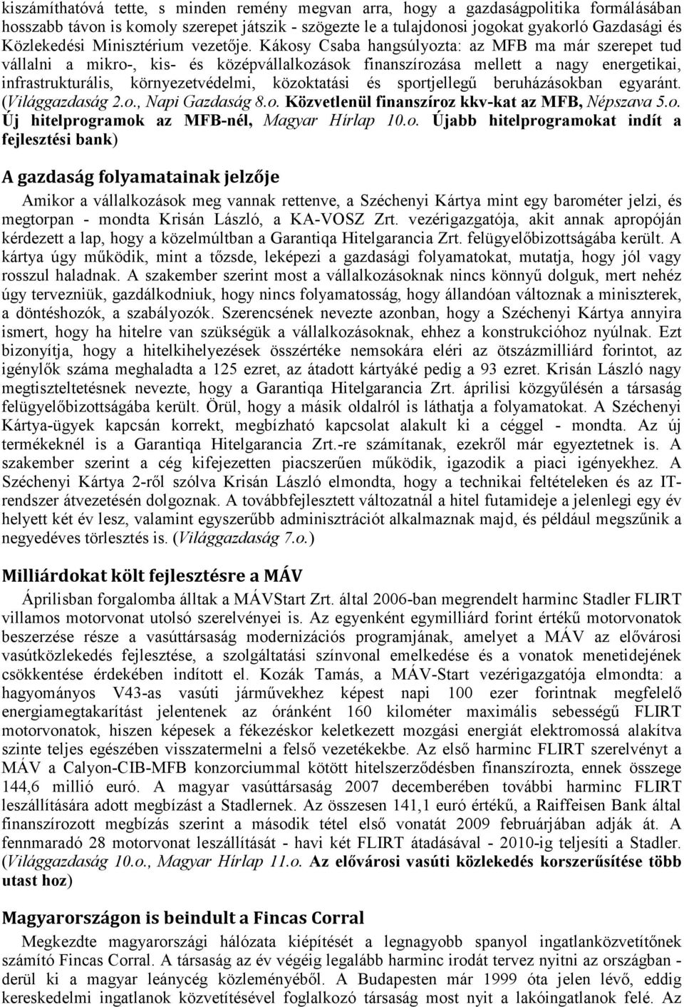 Kákosy Csaba hangsúlyozta: az MFB ma már szerepet tud vállalni a mikro-, kis- és középvállalkozások finanszírozása mellett a nagy energetikai, infrastrukturális, környezetvédelmi, közoktatási és