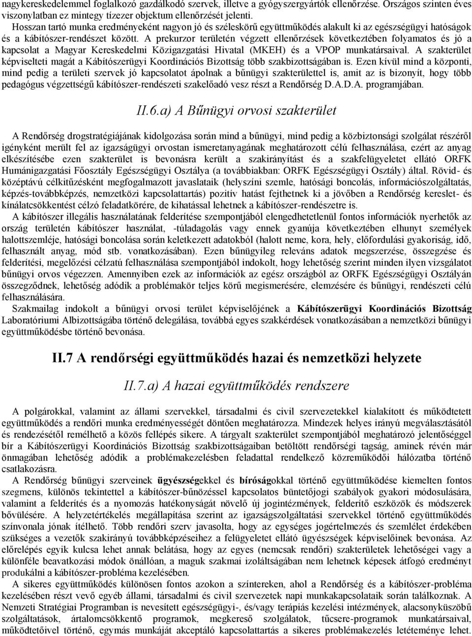 A prekurzor területén végzett ellenőrzések következtében folyamatos és jó a kapcsolat a Magyar Kereskedelmi Közigazgatási Hivatal (MKEH) és a VPOP munkatársaival.