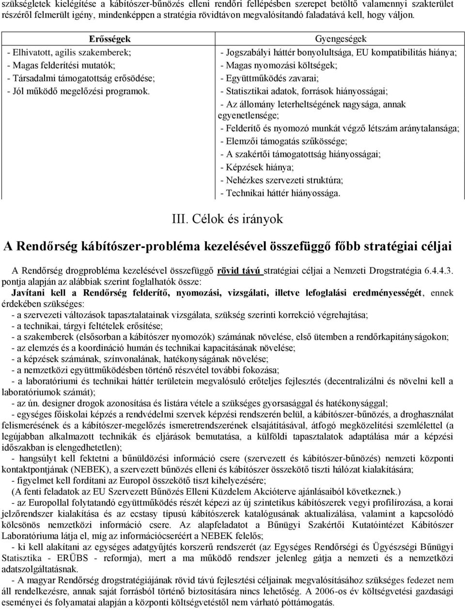 Erősségek Gyengeségek - Elhivatott, agilis szakemberek; - Jogszabályi háttér bonyolultsága, EU kompatibilitás hiánya; - Magas felderítési mutatók; - Magas nyomozási költségek; - Társadalmi