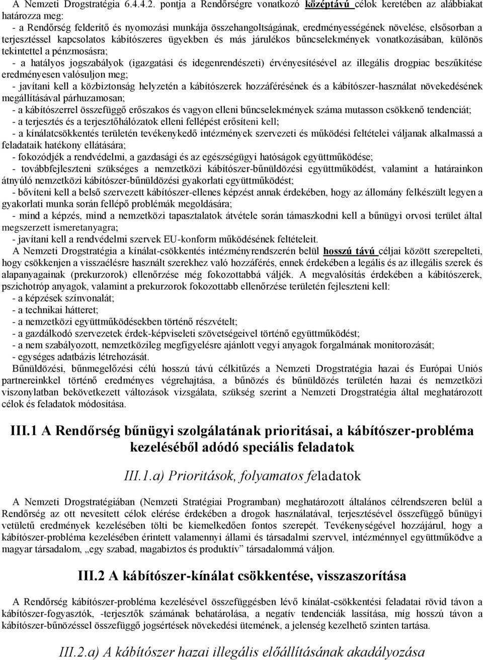 terjesztéssel kapcsolatos kábítószeres ügyekben és más járulékos bűncselekmények vonatkozásában, különös tekintettel a pénzmosásra; - a hatályos jogszabályok (igazgatási és idegenrendészeti)