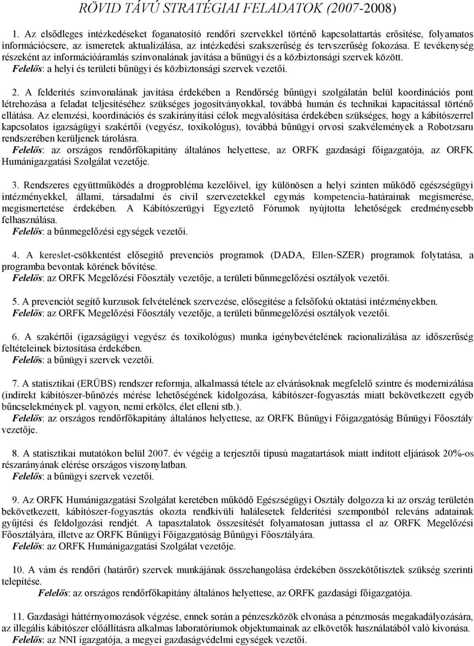 fokozása. E tevékenység részeként az információáramlás színvonalának javítása a bűnügyi és a közbiztonsági szervek között. Felelős: a helyi és területi bűnügyi és közbiztonsági szervek vezetői. 2.