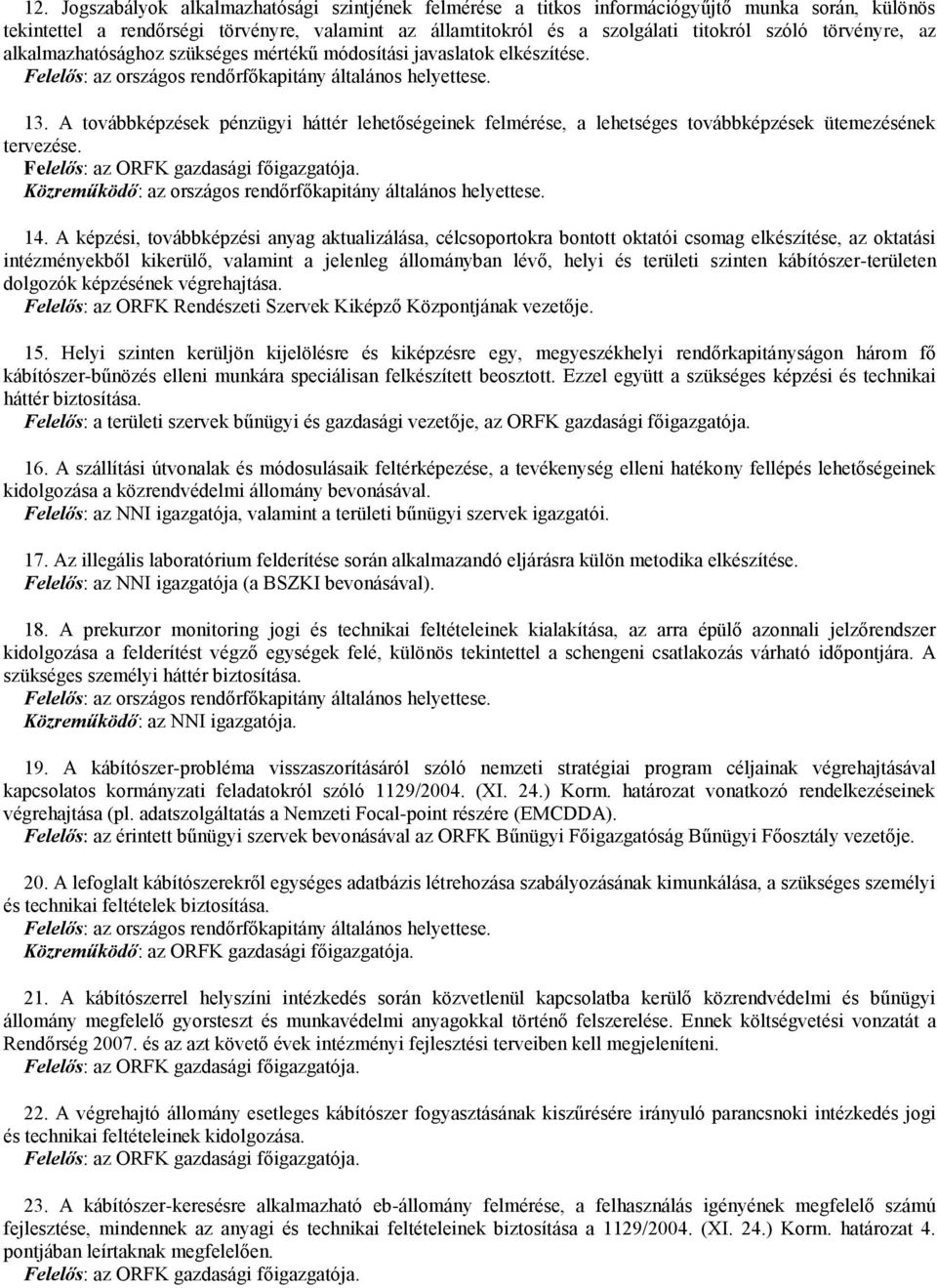 A továbbképzések pénzügyi háttér lehetőségeinek felmérése, a lehetséges továbbképzések ütemezésének tervezése. Felelős: az ORFK gazdasági főigazgatója.