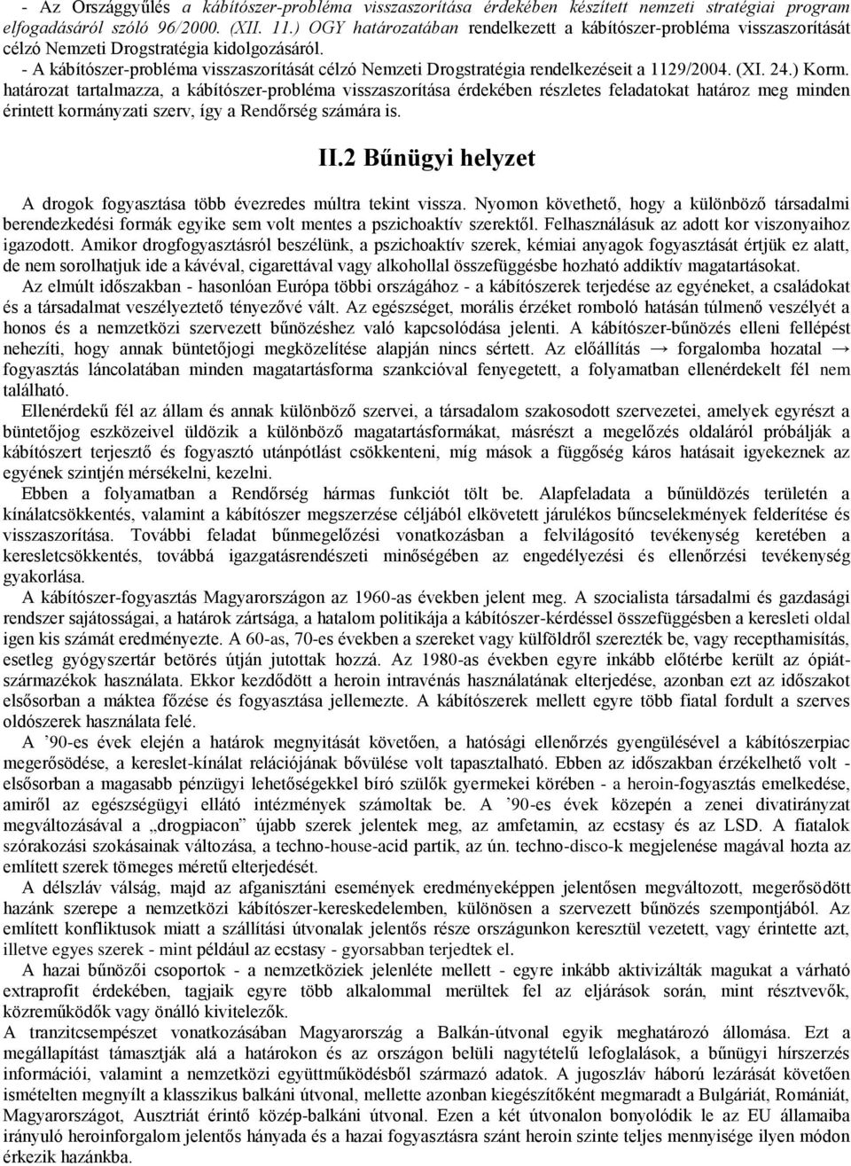 - A kábítószer-probléma visszaszorítását célzó Nemzeti Drogstratégia rendelkezéseit a 1129/2004. (XI. 24.) Korm.