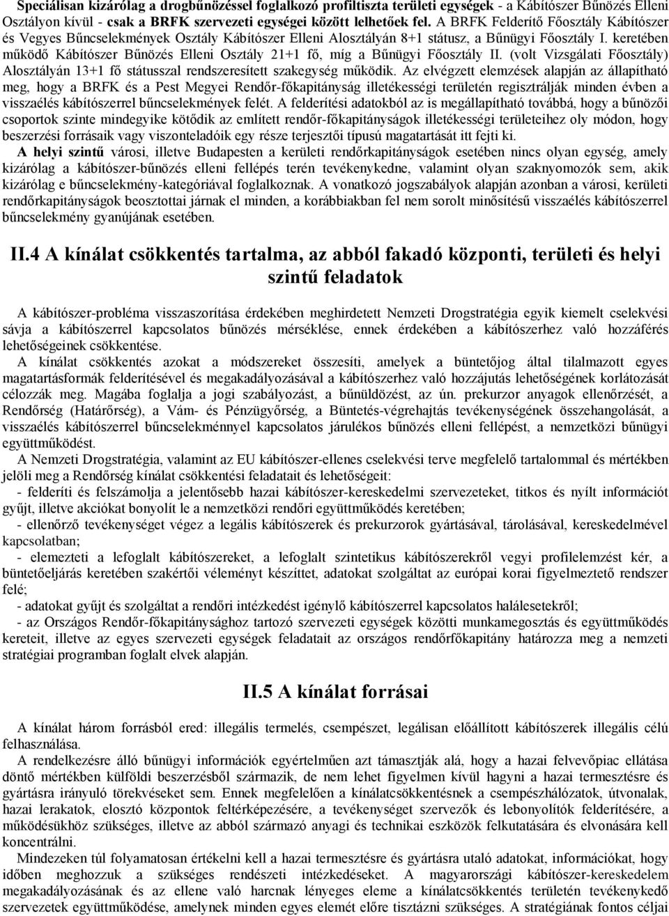 keretében működő Kábítószer Bűnözés Elleni Osztály 21+1 fő, míg a Bűnügyi Főosztály II. (volt Vizsgálati Főosztály) Alosztályán 13+1 fő státusszal rendszeresített szakegység működik.