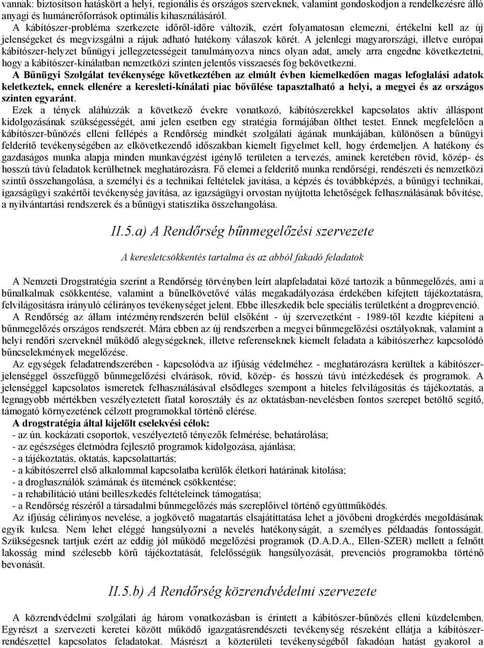 A jelenlegi magyarországi, illetve európai kábítószer-helyzet bűnügyi jellegzetességeit tanulmányozva nincs olyan adat, amely arra engedne következtetni, hogy a kábítószer-kínálatban nemzetközi