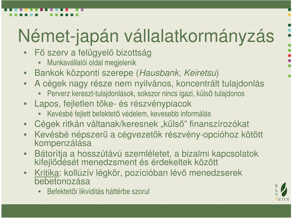 kevesebb informálás Cégek ritkán váltanak/keresnek külső finanszírozókat Kevésbé népszerű a cégvezetők részvény-opcióhoz kötött kompenzálása Bátorítja a hosszútávú