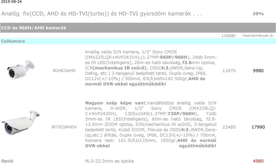 27MP:960P/960H), 24db 5mmes IR LED(Intelligens), 20m-es ható távolság, f3.6mm optika, ICR(mechanikus IR szűrő), OSD(4:3,dWDR,Sens-Up, Defog, etc.