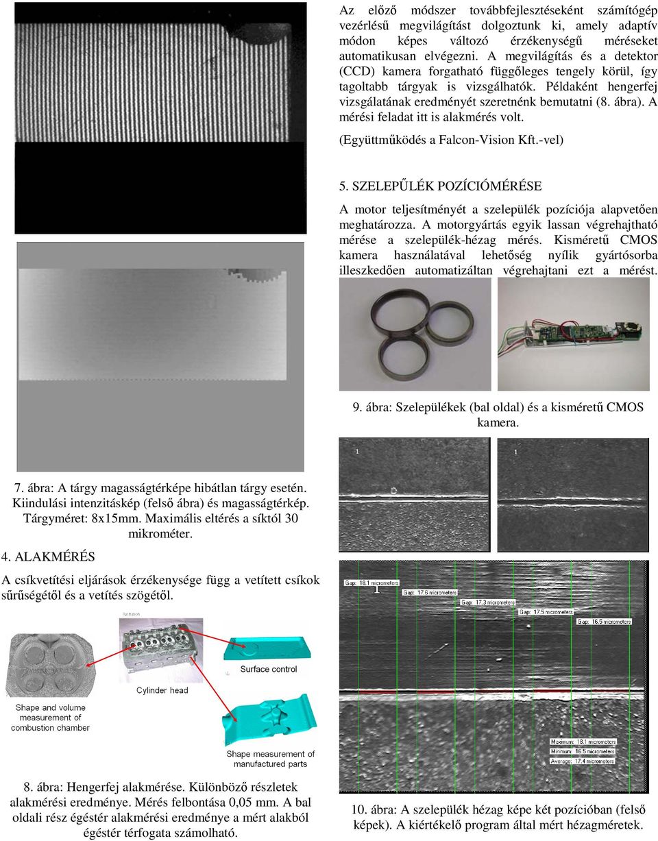 A mérési feladat itt is alakmérés volt. (Együttműködés a Falcon-Vision Kft.-vel) 5. SZELEPŰLÉK POZÍCIÓMÉRÉSE A motor teljesítményét a szelepülék pozíciója alapvetően meghatározza.