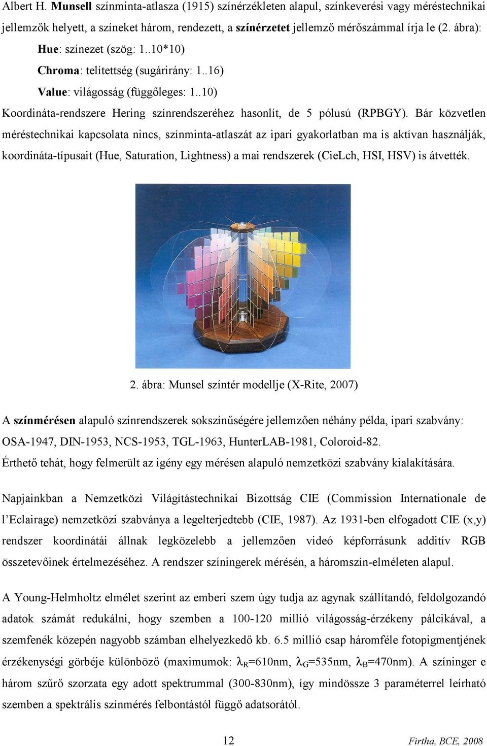 Bár közvetlen méréstechnikai kapcsolata nincs, színminta-atlaszát az ipari gyakorlatban ma is aktívan használják, koordináta-típusait (Hue, Saturation, Lightness) a mai rendszerek (CieLch, HSI, HSV)