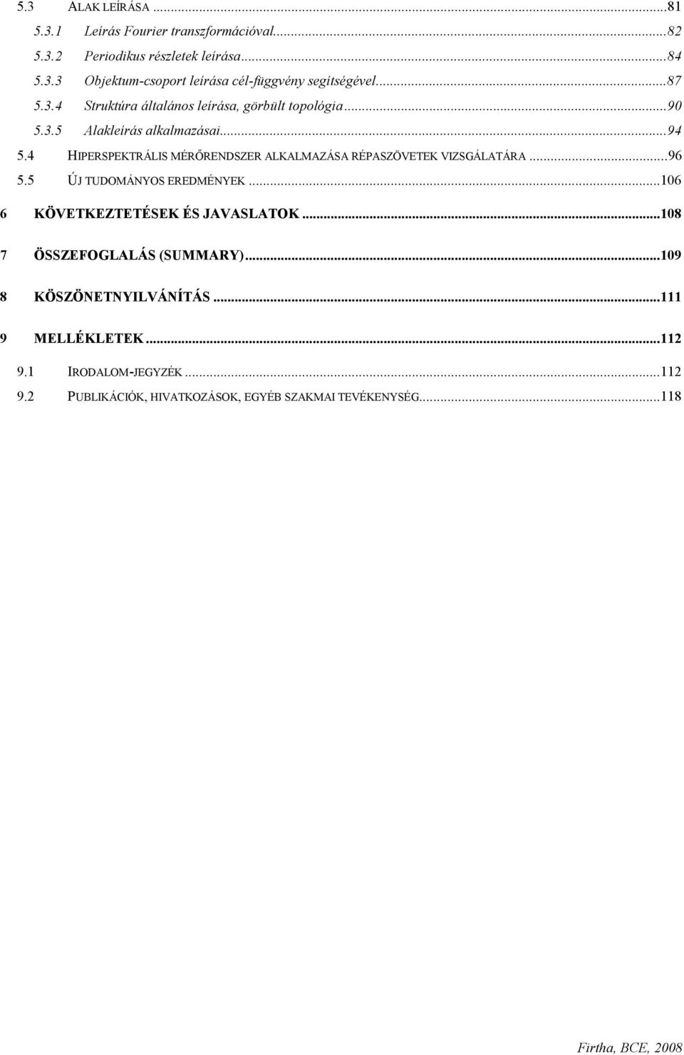 4 HIPERSPEKTRÁLIS MÉRŐRENDSZER ALKALMAZÁSA RÉPASZÖVETEK VIZSGÁLATÁRA...96 5.5 ÚJ TUDOMÁNYOS EREDMÉNYEK...106 6 KÖVETKEZTETÉSEK ÉS JAVASLATOK.