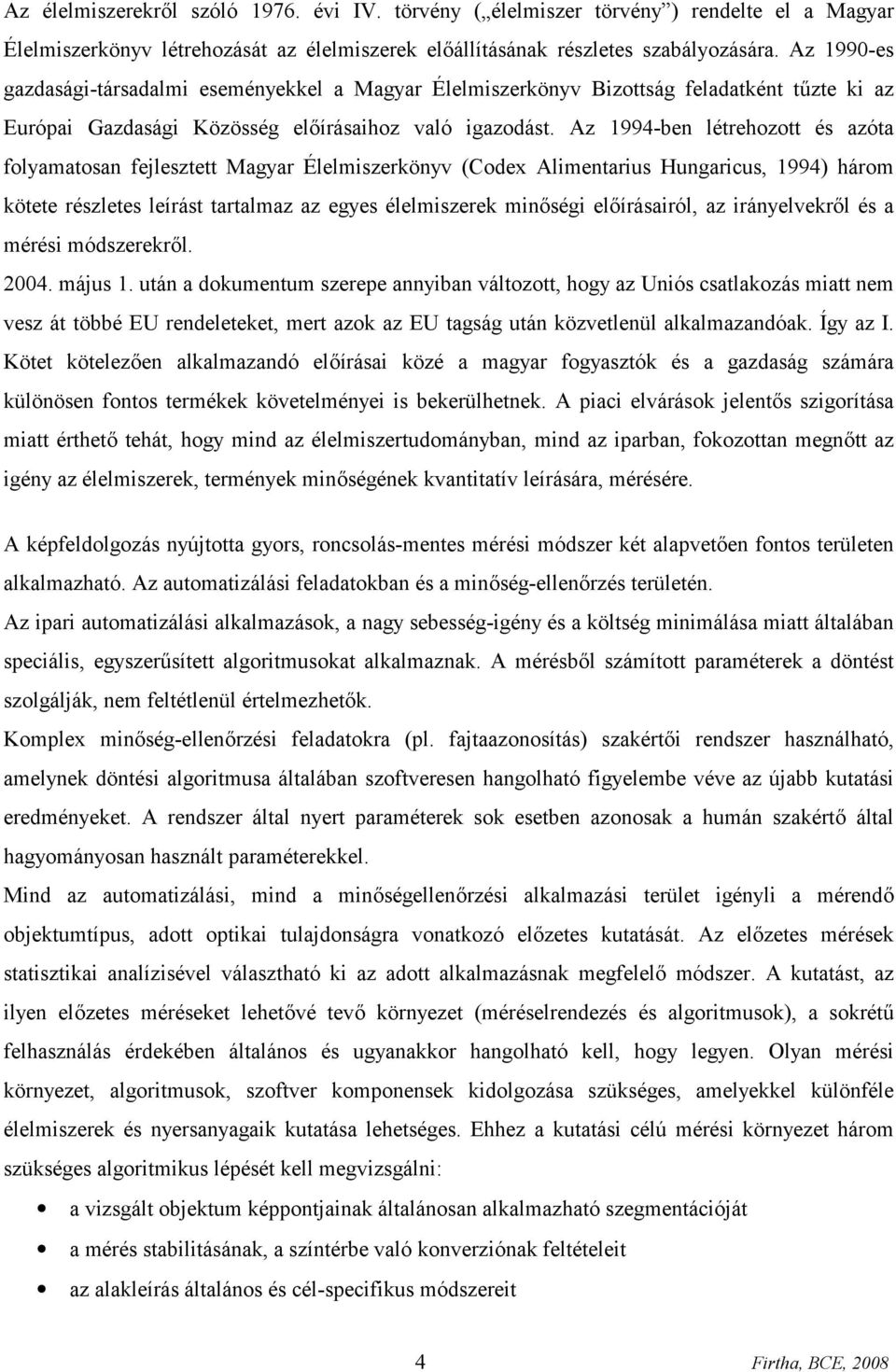 Az 1994-ben létrehozott és azóta folyamatosan fejlesztett Magyar Élelmiszerkönyv (Codex Alimentarius Hungaricus, 1994) három kötete részletes leírást tartalmaz az egyes élelmiszerek minőségi