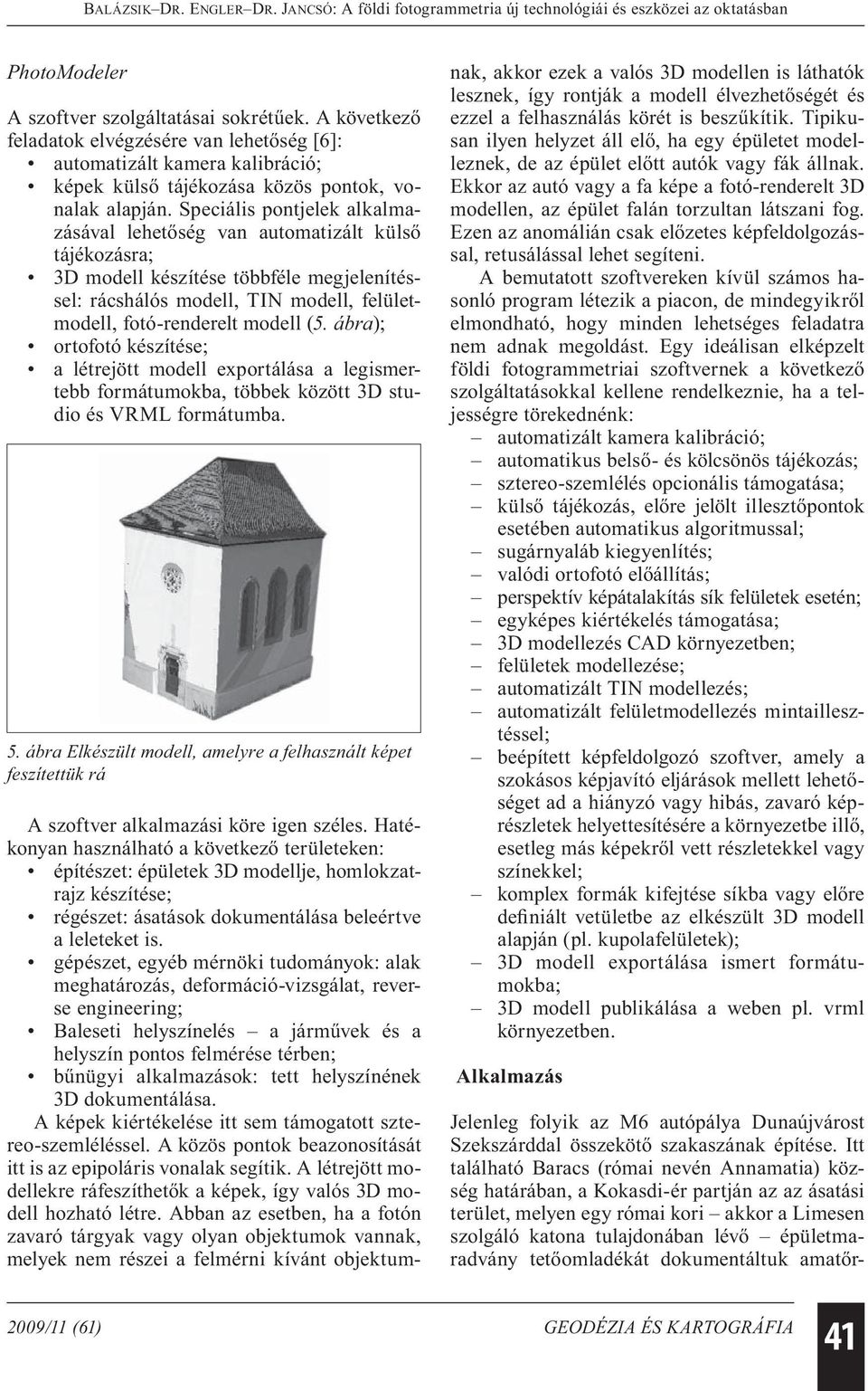 ábra); ortofotó készítése; a létrejött modell exportálása a legismertebb formátumokba, többek között 3D studio és VRML formátumba. 5.