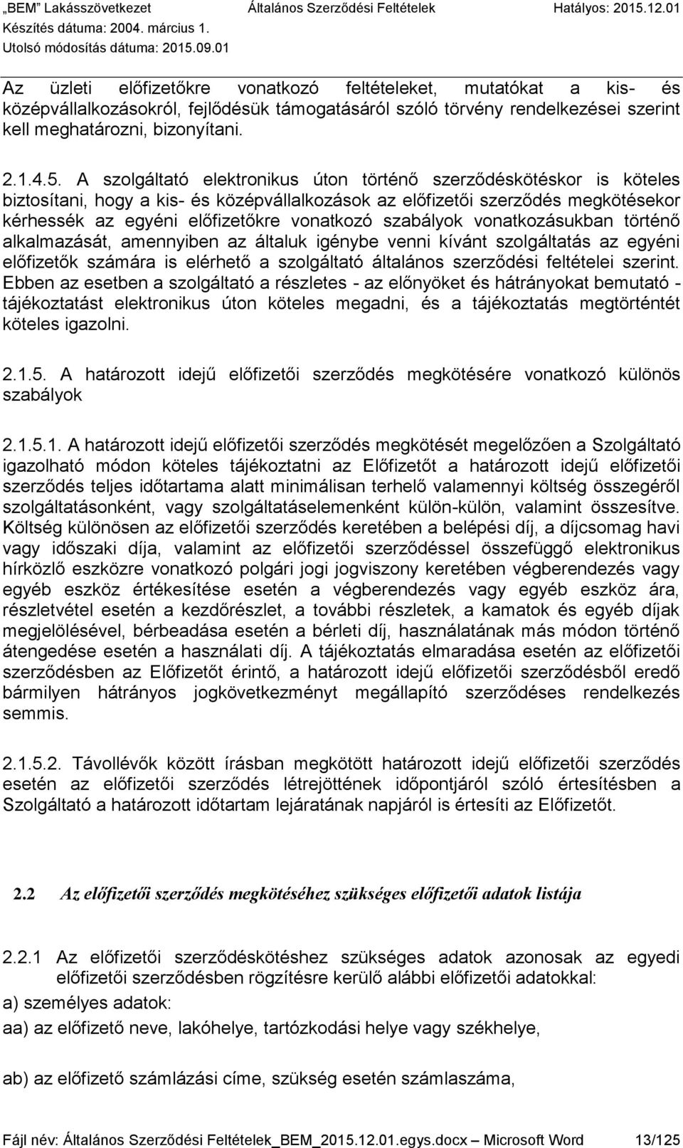 szabályok vonatkozásukban történő alkalmazását, amennyiben az általuk igénybe venni kívánt szolgáltatás az egyéni előfizetők számára is elérhető a szolgáltató általános szerződési feltételei szerint.