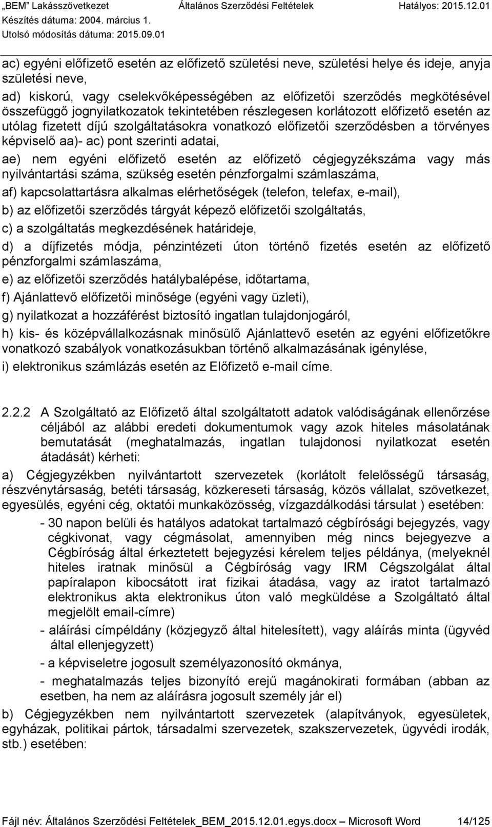 ae) nem egyéni előfizető esetén az előfizető cégjegyzékszáma vagy más nyilvántartási száma, szükség esetén pénzforgalmi számlaszáma, af) kapcsolattartásra alkalmas elérhetőségek (telefon, telefax,