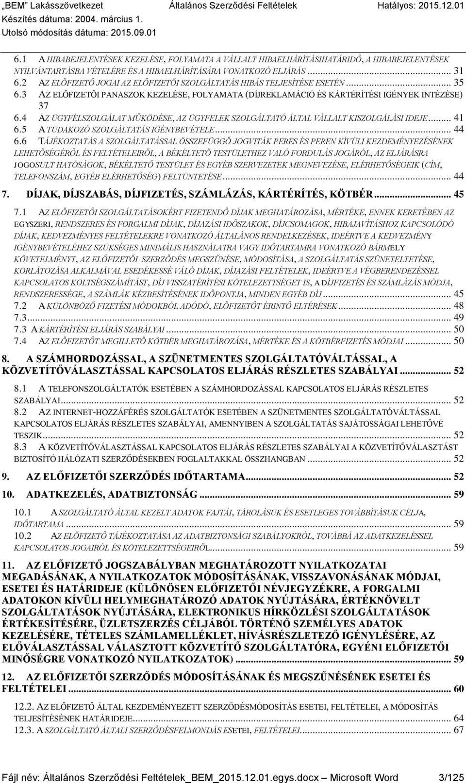 4 AZ ÜGYFÉLSZOLGÁLAT MŰKÖDÉSE, AZ ÜGYFELEK SZOLGÁLTATÓ ÁLTAL VÁLLALT KISZOLGÁLÁSI IDEJE... 41 6.5 A TUDAKOZÓ SZOLGÁLTATÁS IGÉNYBEVÉTELE... 44 6.