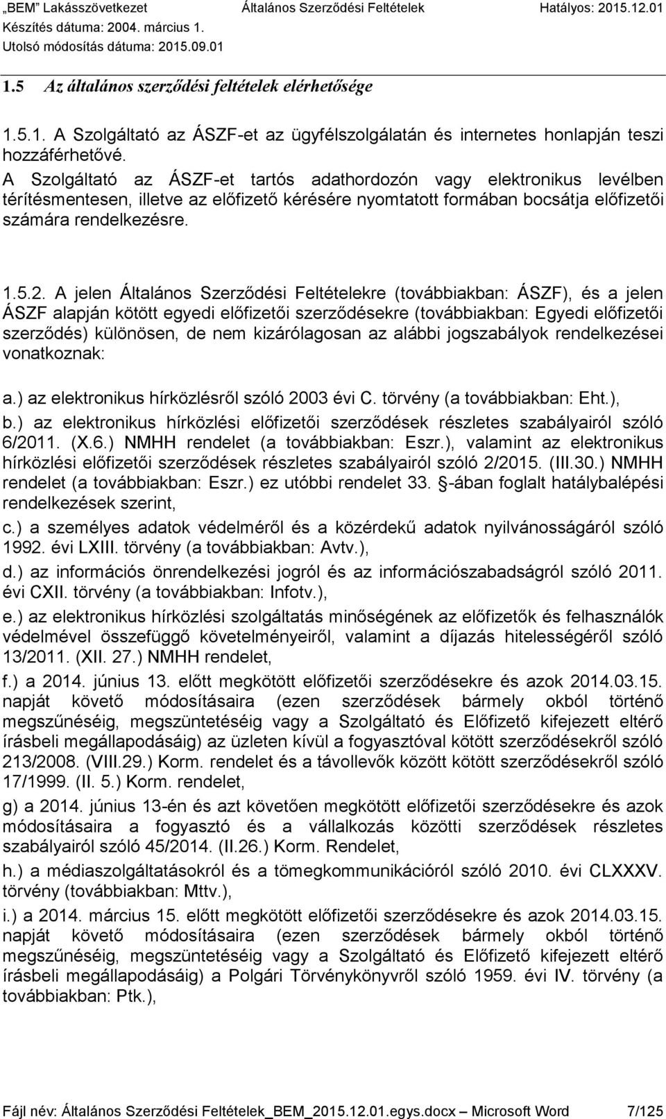 A jelen Általános Szerződési Feltételekre (továbbiakban: ÁSZF), és a jelen ÁSZF alapján kötött egyedi előfizetői szerződésekre (továbbiakban: Egyedi előfizetői szerződés) különösen, de nem