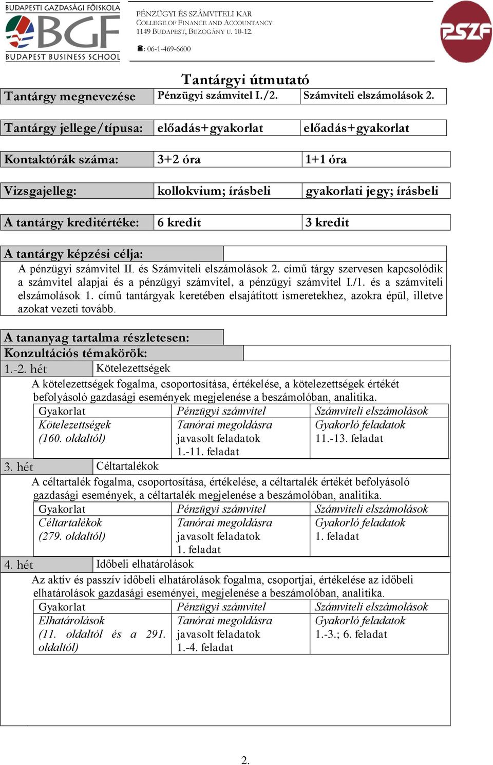 Tantárgy jellege/típusa: előadás+gyakorlat előadás+gyakorlat Kontaktórák száma: 3+2 óra 1+1 óra Vizsgajelleg: kollokvium; írásbeli gyakorlati jegy; írásbeli A tantárgy kreditértéke: 6 kredit 3 kredit