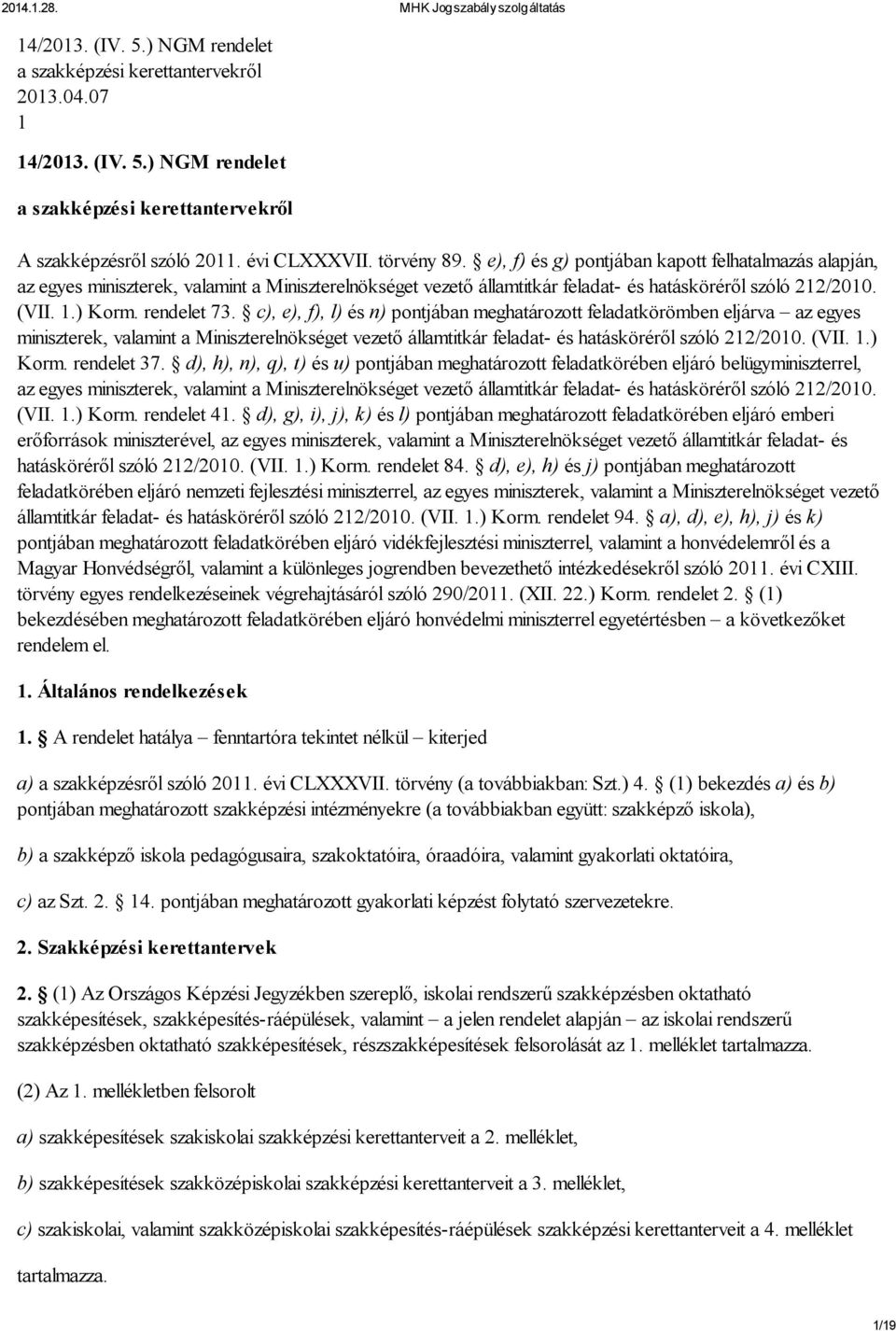 c), e), f), l) és n) pontjában meghatározott feladatkörömben eljárva az egyes ek, valamint a Miniszterelnökséget vezető államtitkár feladat- és hatásköréről szóló 212/2010. (VII. 1.) Korm.