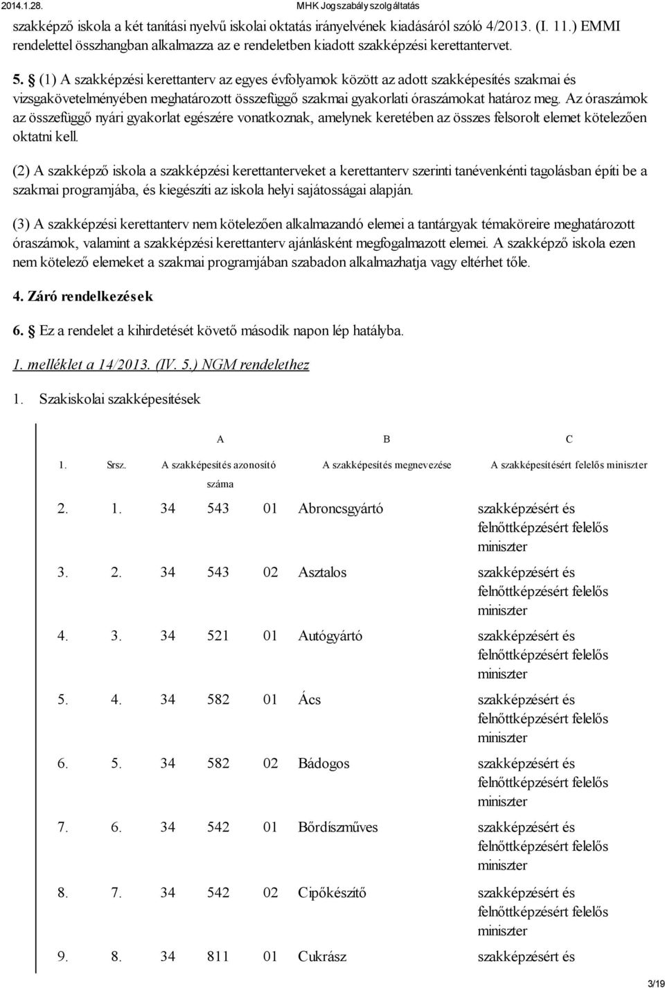 Az óraszámok az összefüggő nyári gyakorlat egészére vonatkoznak, amelynek keretében az összes felsorolt elemet kötelezően oktatni kell.