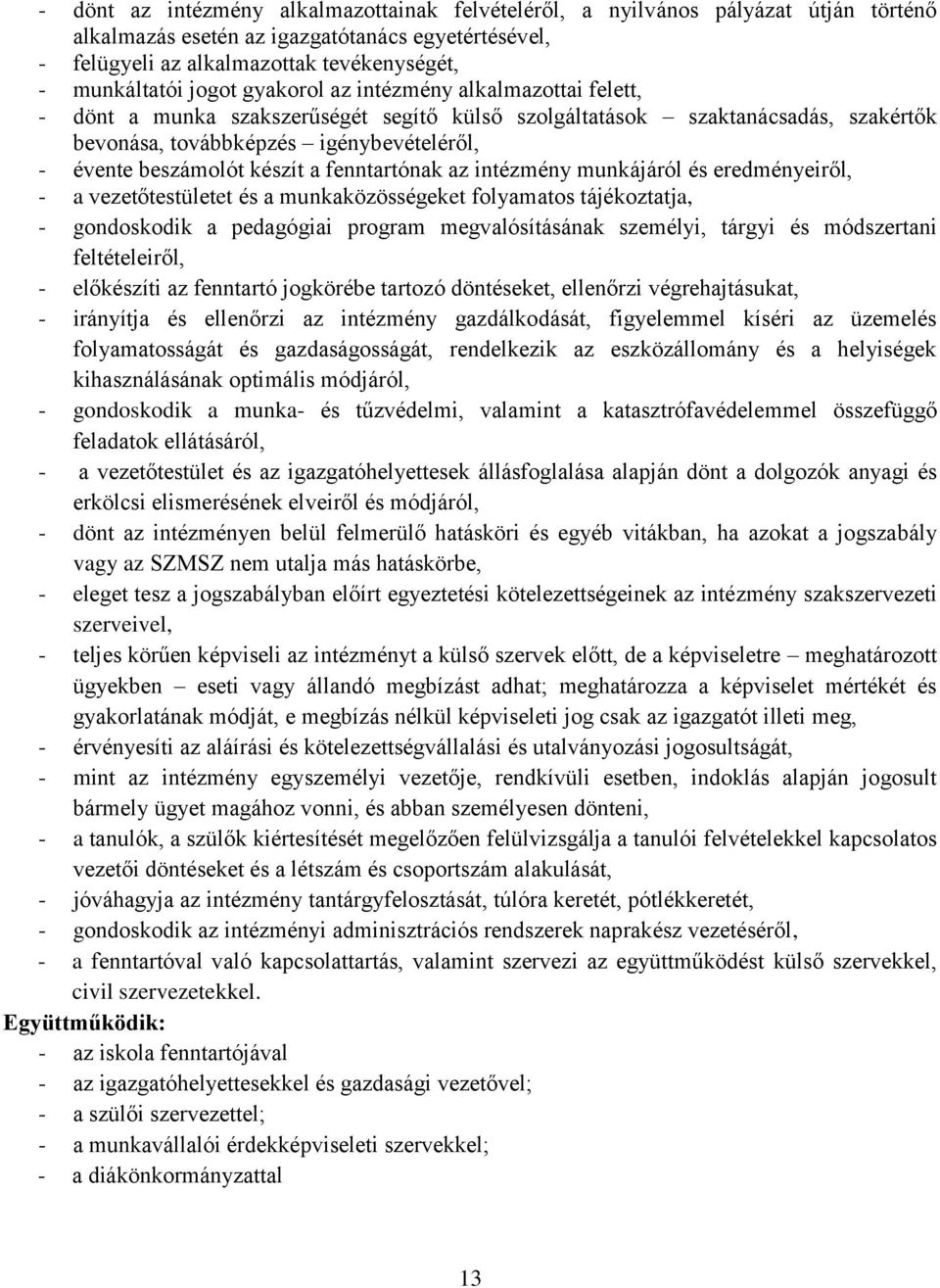 készít a fenntartónak az intézmény munkájáról és eredményeiről, - a vetestületet és a munkaközösségeket folyamatos tájékoztatja, - gondoskodik a pedagógiai program megvalósításának személyi, tárgyi