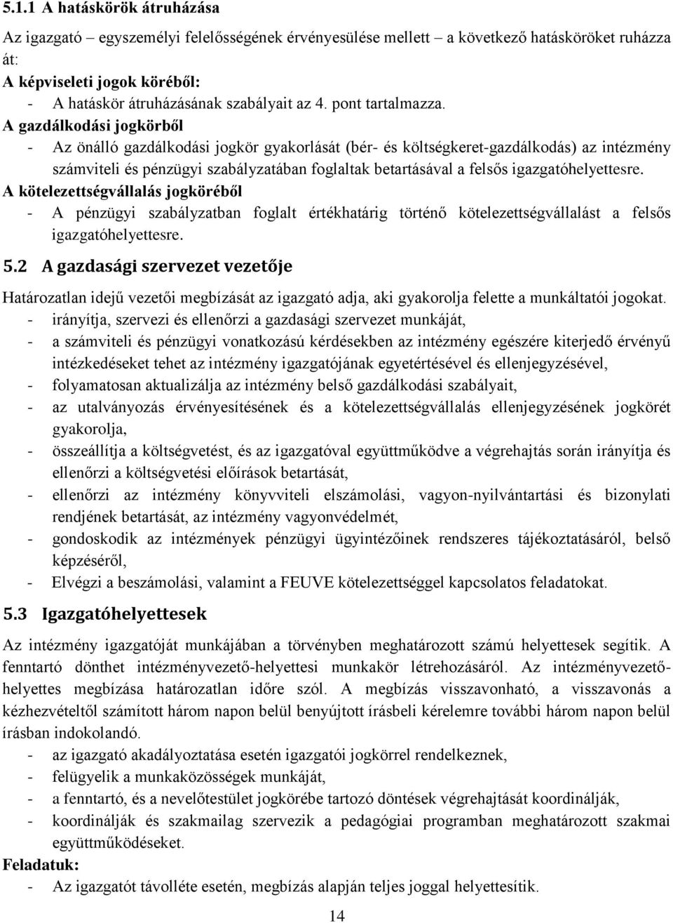 A gazdálkodási jogkörből - Az önálló gazdálkodási jogkör gyakorlását (bér- és költségkeret-gazdálkodás) az intézmény számviteli és pénzügyi szabályzatában foglaltak betartásával a felsős