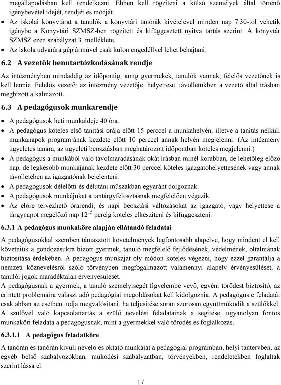 A könyvtár SZMSZ ezen szabályzat 3. melléklete. Az iskola udvarára gépjárművel csak külön engedéllyel lehet behajtani. 6.