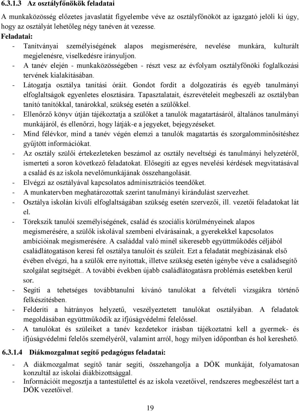 - A tanév elején - munkaközösségében - részt vesz az évfolyam osztályfőnöki foglalkozási tervének kialakításában. - Látogatja osztálya tanítási óráit.