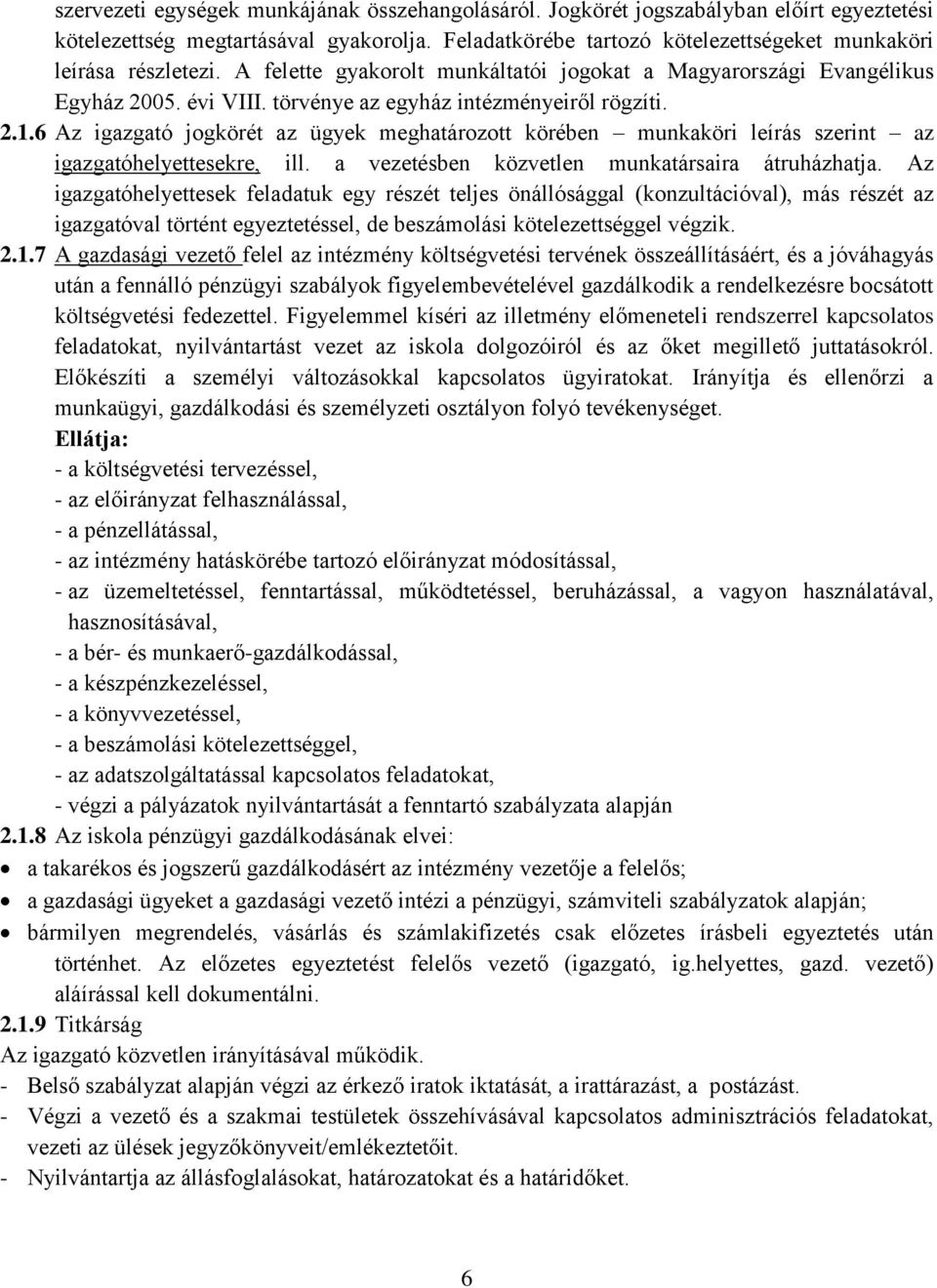 törvénye az egyház intézményeiről rögzíti. 2.1.6 Az igazgató jogkörét az ügyek meghatározott körében munkaköri leírás szerint az igazgatóhelyettesekre, ill.