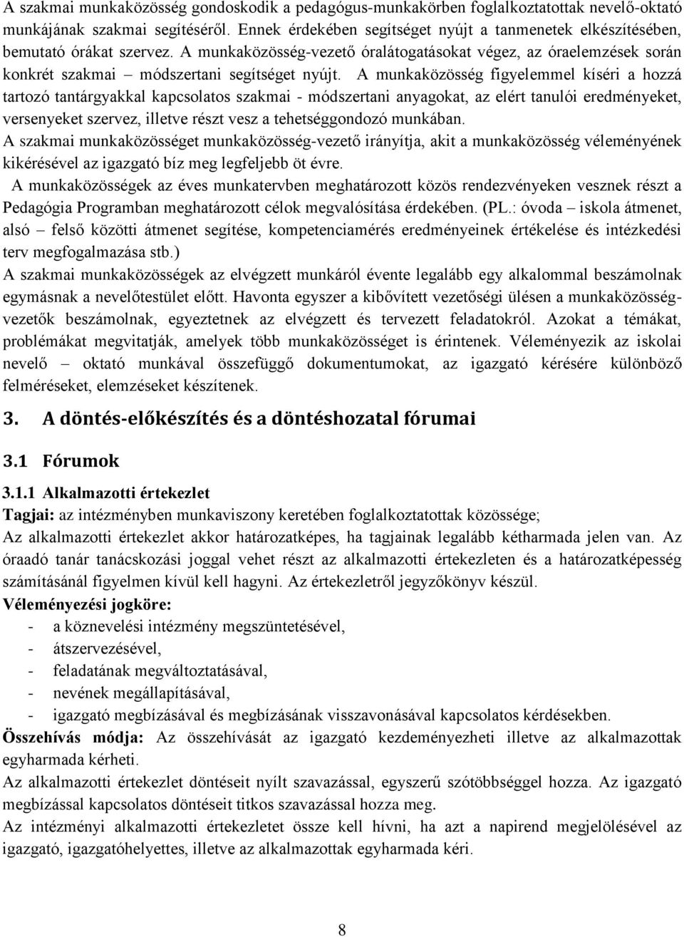 A munkaközösség figyelemmel kíséri a hozzá tartozó tantárgyakkal kapcsolatos szakmai - módszertani anyagokat, az elért tanulói eredményeket, versenyeket szervez, illetve részt vesz a tehetséggondozó