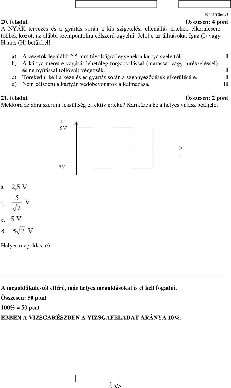 I b) A kártya méretre vágását lehetőleg forgácsolással (marással vagy fűrészeléssel) és ne nyírással (ollóval) végezzék. I c) Törekedni kell a kezelés és gyártás során a szennyeződések elkerülésére.