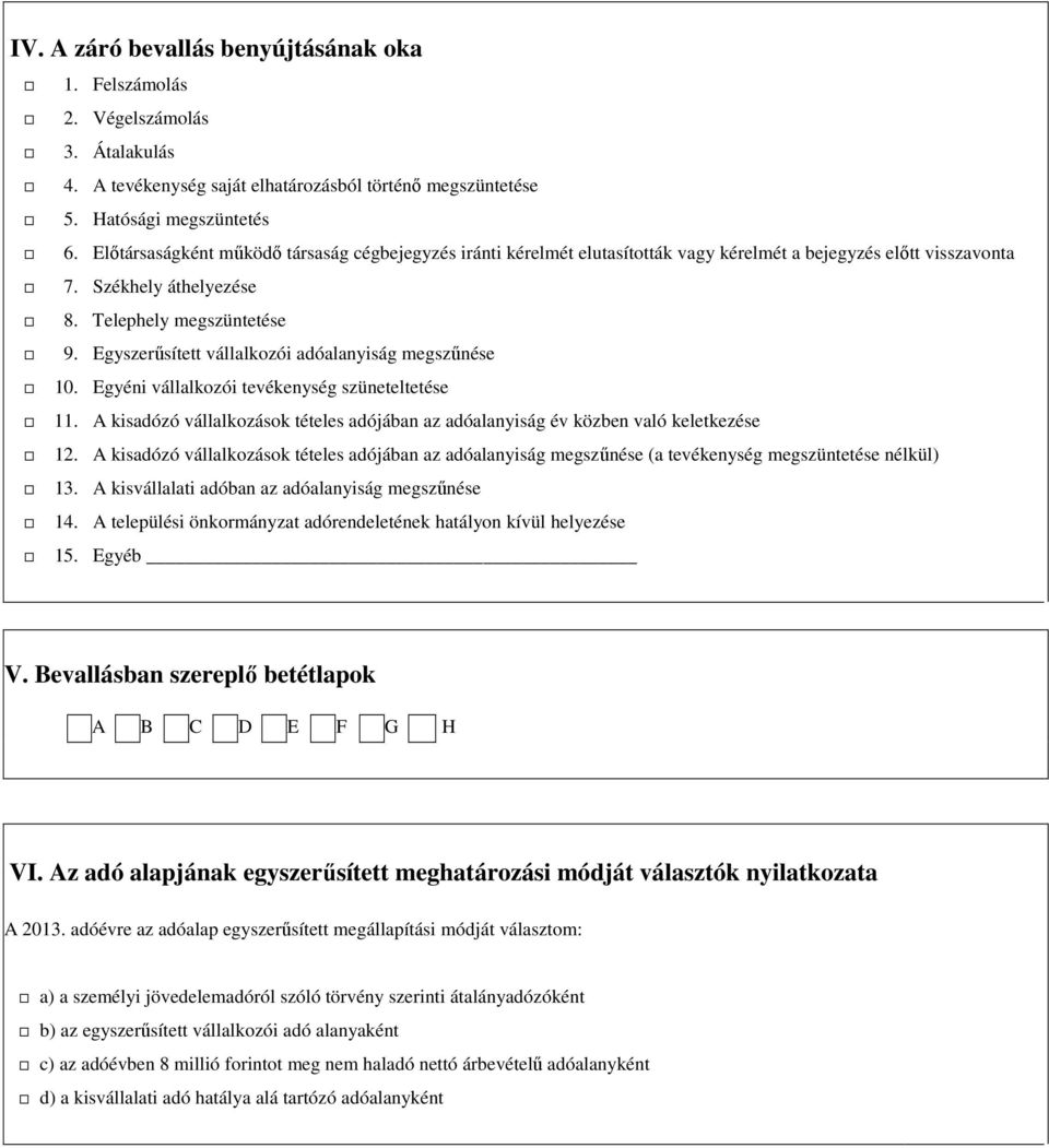 Egyszerűsített vállalkozói adóalanyiság megszűnése 10. Egyéni vállalkozói tevékenység szüneteltetése 11. A kisadózó vállalkozások tételes adójában az adóalanyiság év közben való keletkezése 12.