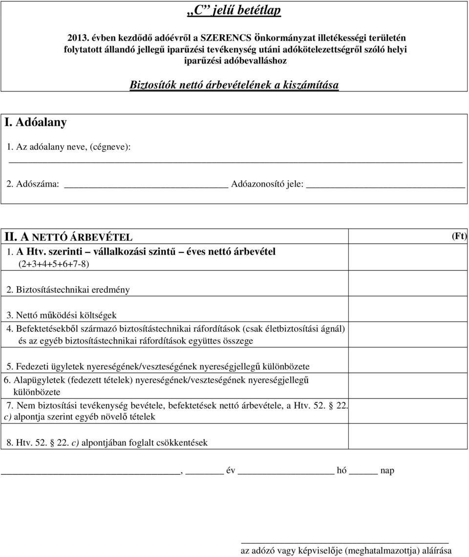 árbevételének a kiszámítása I. Adóalany 1. Az adóalany neve, (cégneve): 2. Adószáma: Adóazonosító jele: II. A NETTÓ ÁRBEVÉTEL 1. A Htv.