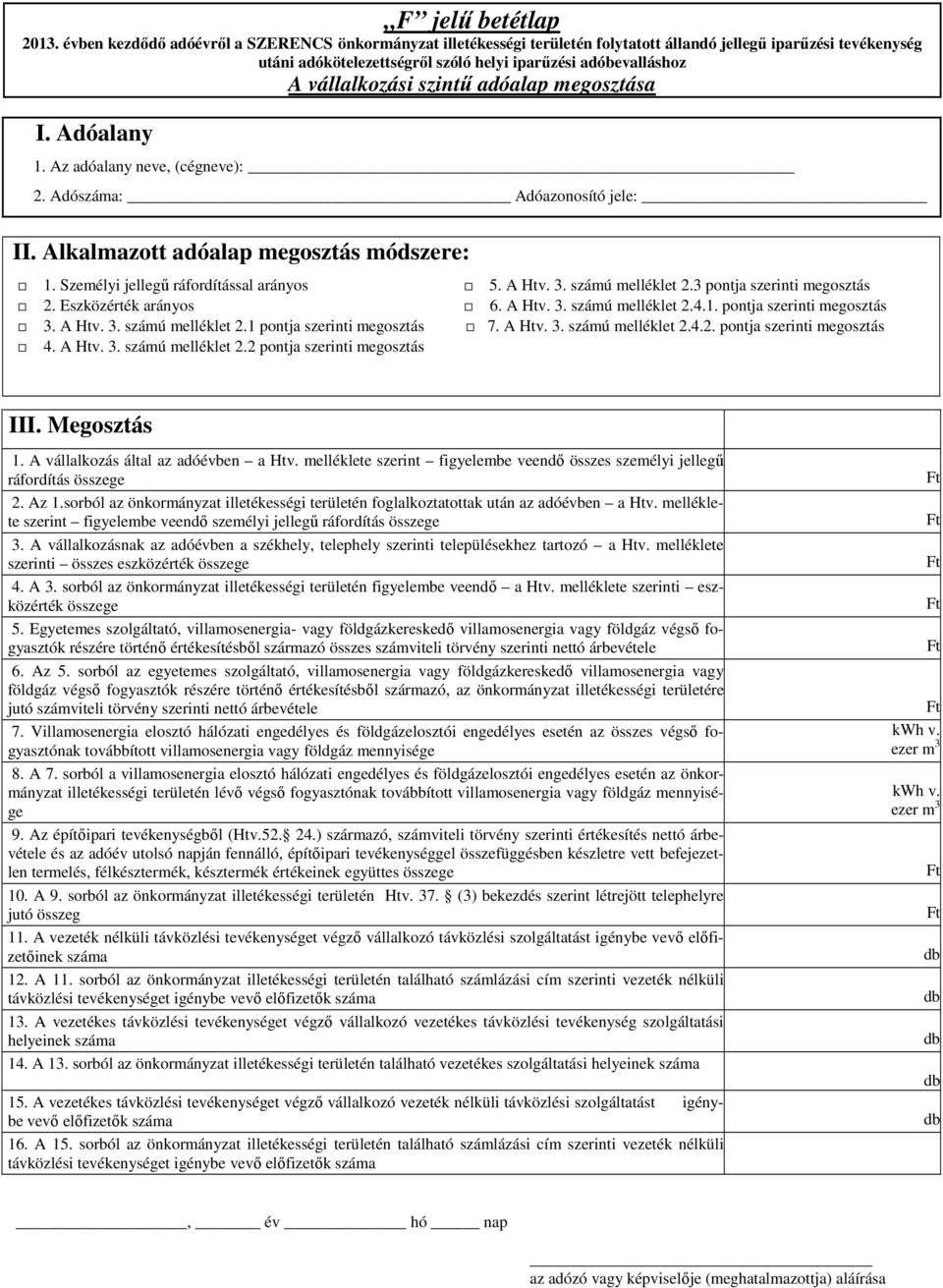 szintű adóalap megosztása I. Adóalany 1. Az adóalany neve, (cégneve): 2. Adószáma: Adóazonosító jele: II. Alkalmazott adóalap megosztás módszere: 1. Személyi jellegű ráfordítással arányos 5. A Htv. 3.