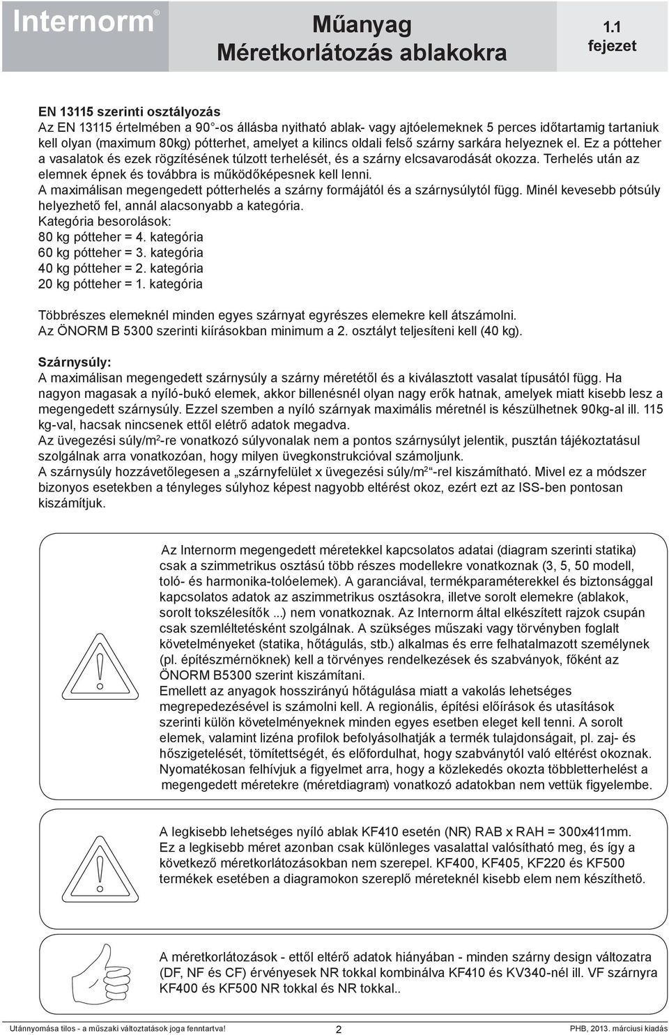 Terhelés után az elemnek épnek és továbbra is működőképesnek kell lenni. A maximálisan megengedett pótterhelés a szárny formájától és a szárnysúlytól függ.