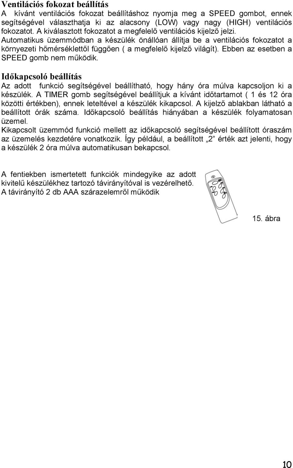 Automatikus üzemmódban a készülék önállóan állítja be a ventilációs fokozatot a környezeti hőmérséklettől függően ( a megfelelő kijelző világít). Ebben az esetben a SPEED gomb nem működik.