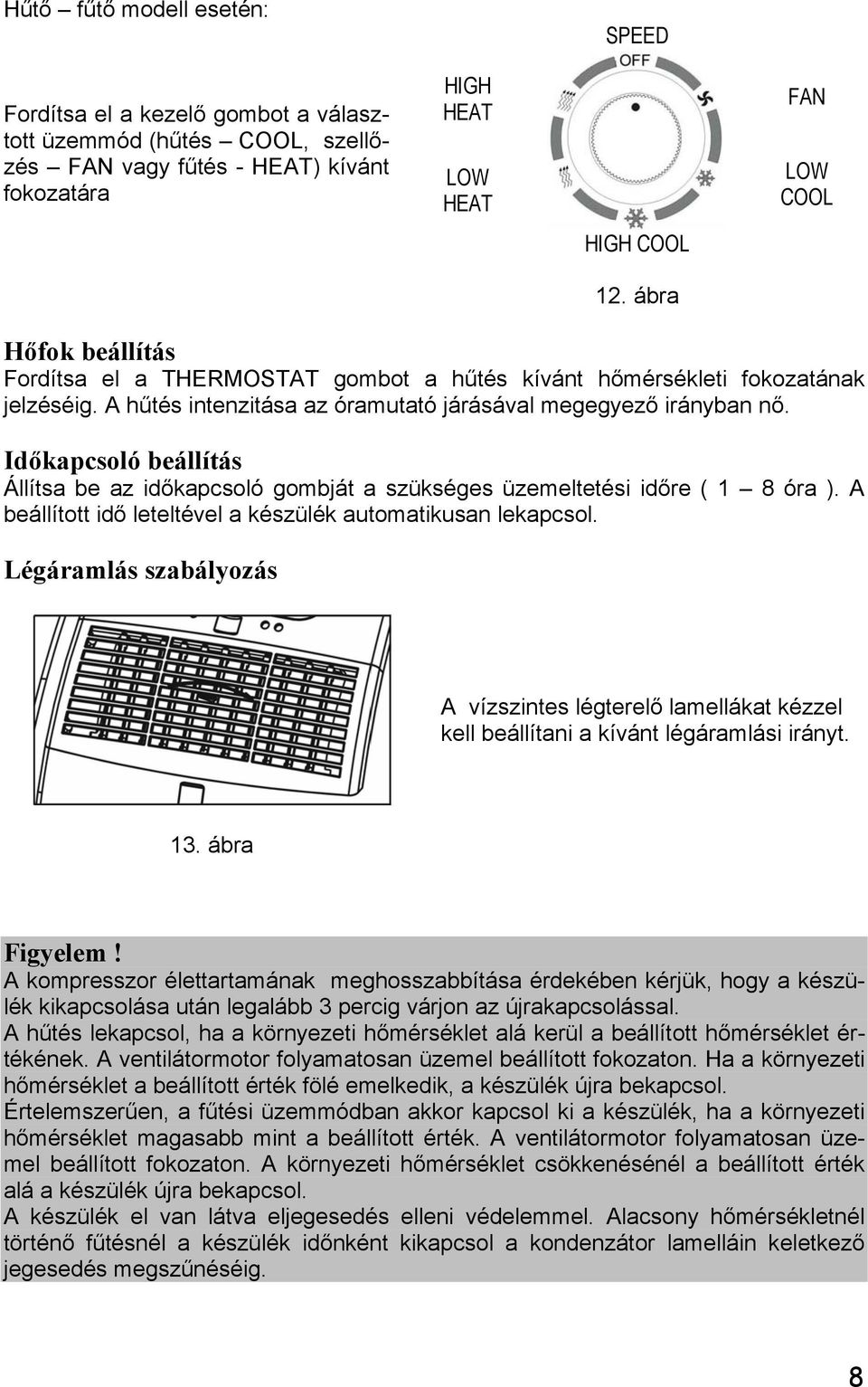 Időkapcsoló beállítás Állítsa be az időkapcsoló gombját a szükséges üzemeltetési időre ( 1 8 óra ). A beállított idő leteltével a készülék automatikusan lekapcsol.