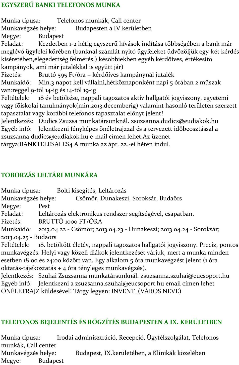 felmérés,) későbbiekben egyéb kérdőíves, értékesítő kampányok, ami már jutalékkal is együtt jár) Fizetés: Bruttó 595 Ft/óra + kérdőíves kampánynál jutalék Munkaidő: Min.