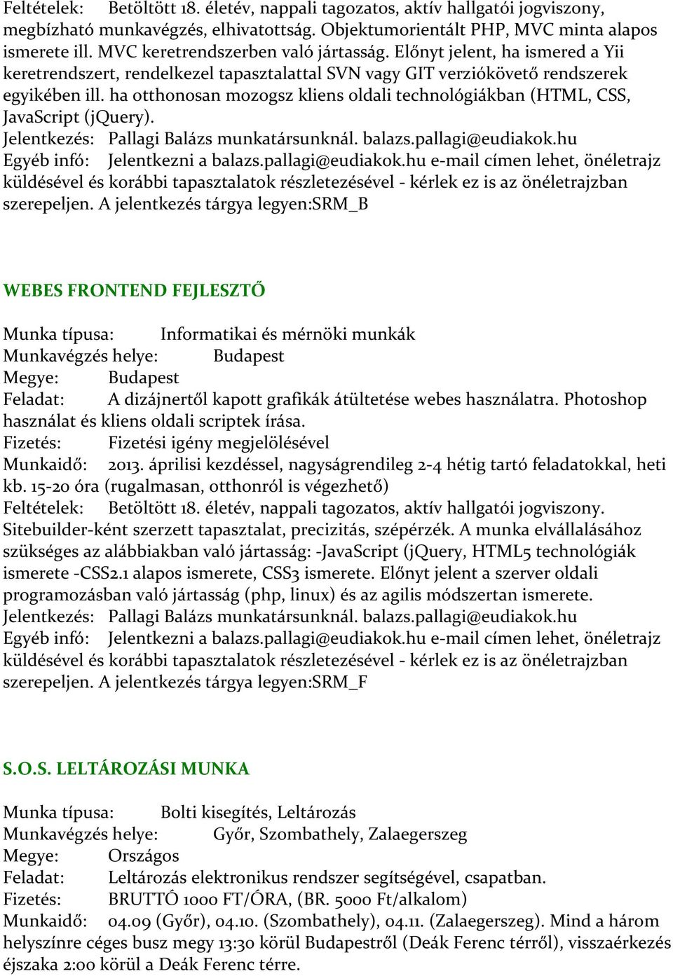 ha otthonosan mozogsz kliens oldali technológiákban (HTML, CSS, JavaScript (jquery). Jelentkezés: Pallagi Balázs munkatársunknál. balazs.pallagi@eudiakok.hu Egyéb infó: Jelentkezni a balazs.