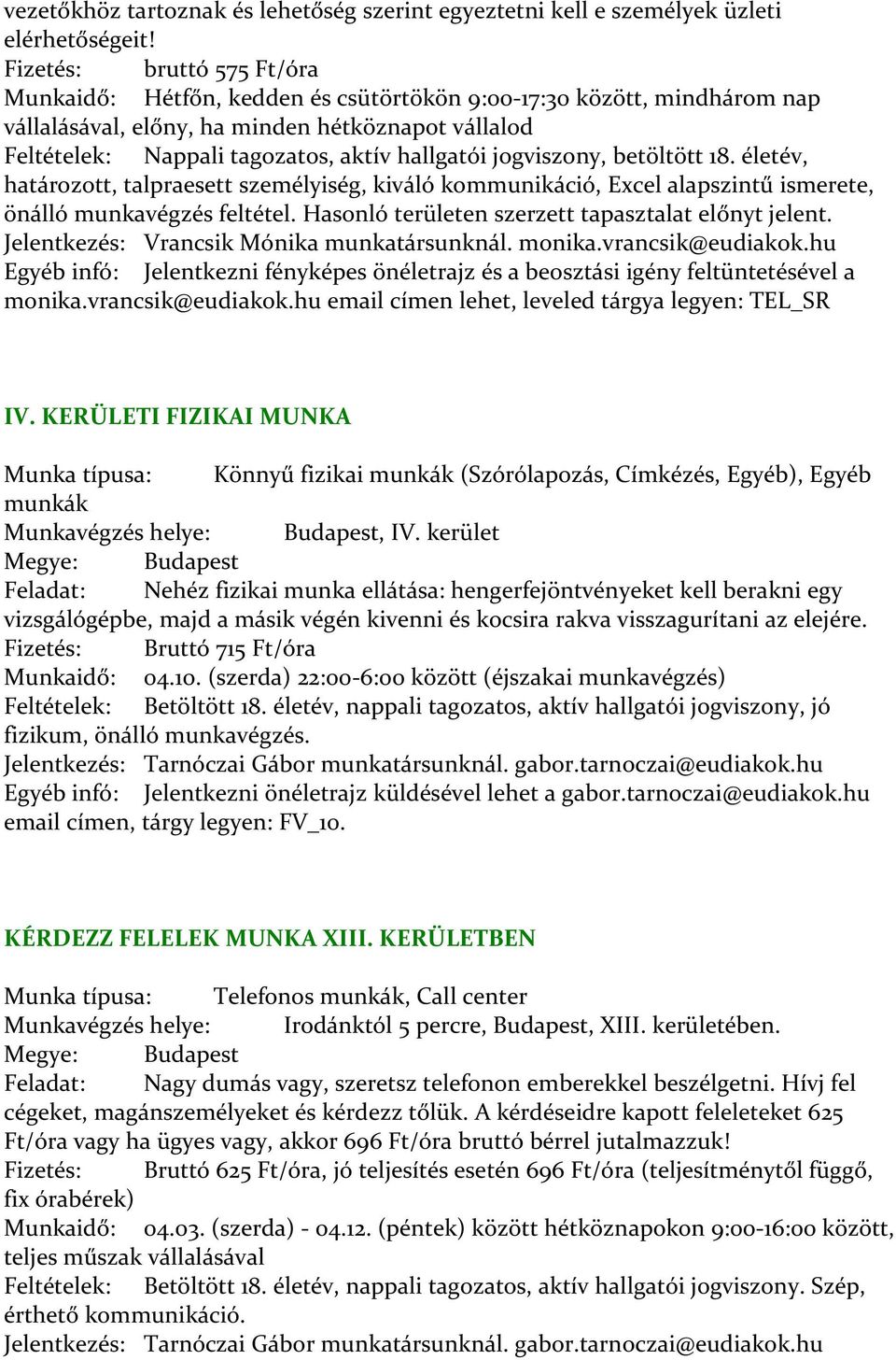 jogviszony, betöltött 18. életév, határozott, talpraesett személyiség, kiváló kommunikáció, Excel alapszintű ismerete, önálló munkavégzés feltétel.