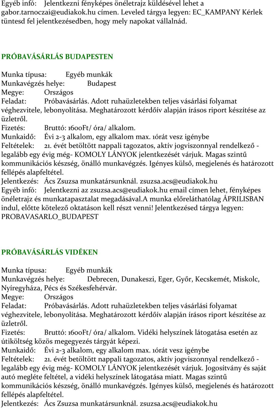 Meghatározott kérdőív alapján írásos riport készítése az üzletről. Fizetés: Bruttó: 1600Ft/ óra/ alkalom. Munkaidő: Évi 2-3 alkalom, egy alkalom max. 1órát vesz igénybe Feltételek: 21.