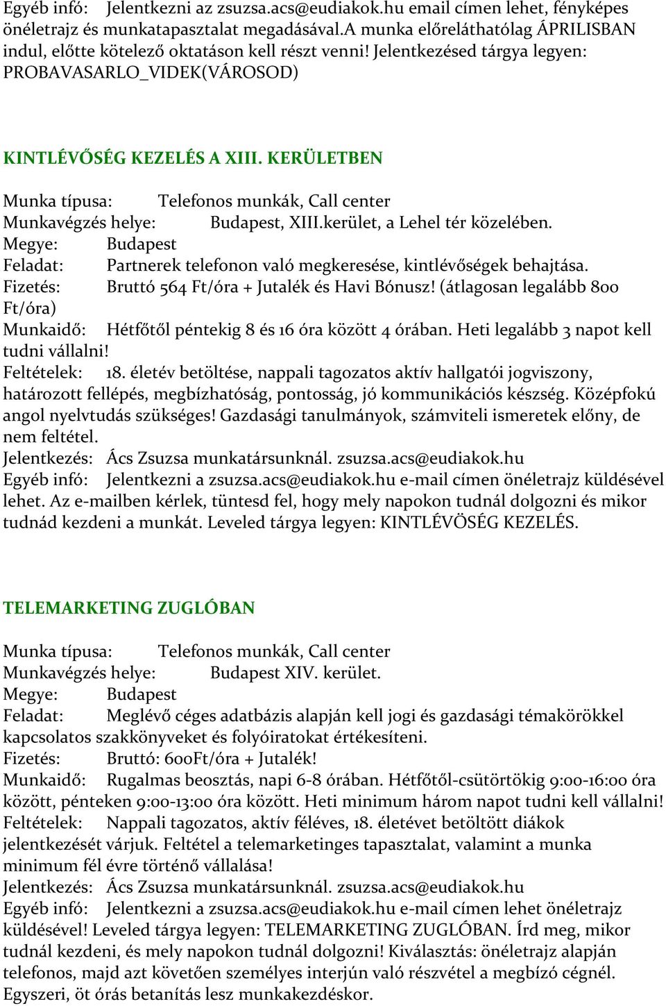 KERÜLETBEN Munka típusa: Telefonos munkák, Call center Munkavégzés helye: Budapest, XIII.kerület, a Lehel tér közelében. Feladat: Partnerek telefonon való megkeresése, kintlévőségek behajtása.